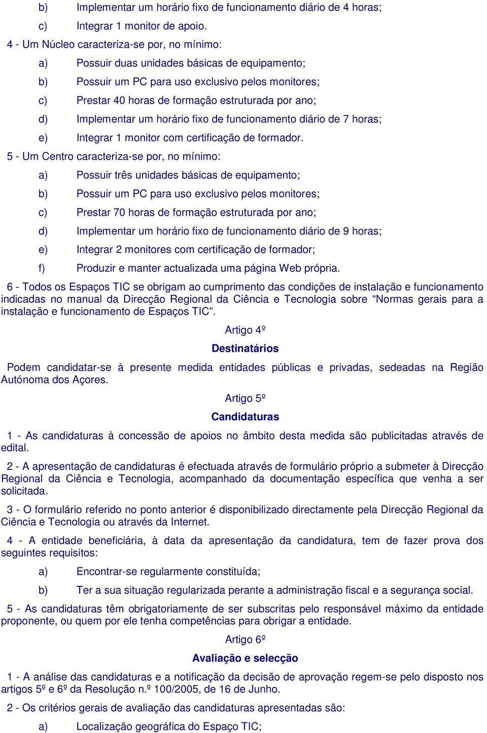 d) Implementar um horário fixo de funcionamento diário de 7 horas; e) Integrar 1 monitor com certificação de formador.