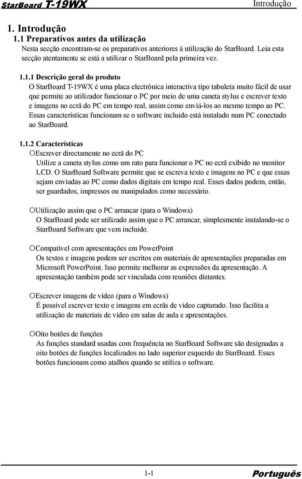 1.1 Descrição geral do produto O StarBoard T-19WX é uma placa electrônica interactiva tipo tabuleta muito fácil de usar que permite ao utilizador funcionar o PC por meio de uma caneta stylus e