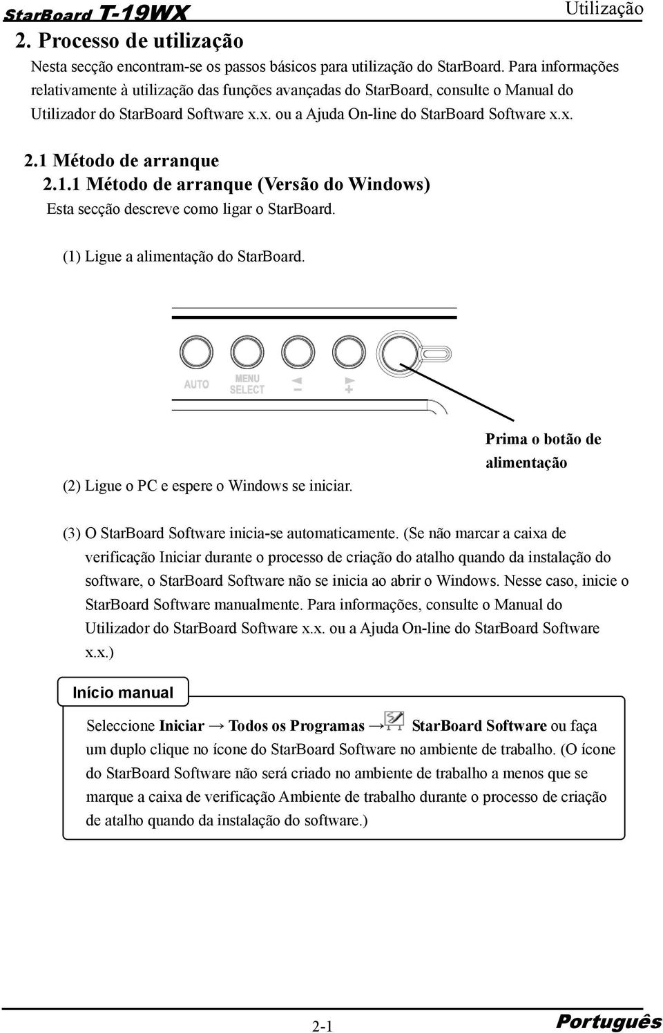 1 Método de arranque 2.1.1 Método de arranque (Versão do Windows) Esta secção descreve como ligar o StarBoard. (1) Ligue a alimentação do StarBoard. (2) Ligue o PC e espere o Windows se iniciar.