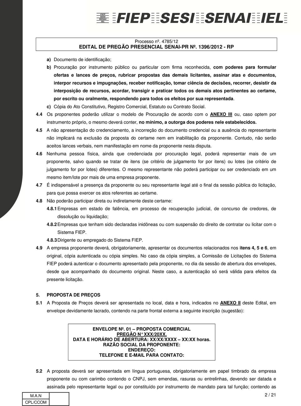 todos os demais atos pertinentes ao certame, por escrito ou oralmente, respondendo para todos os efeitos por sua representada.