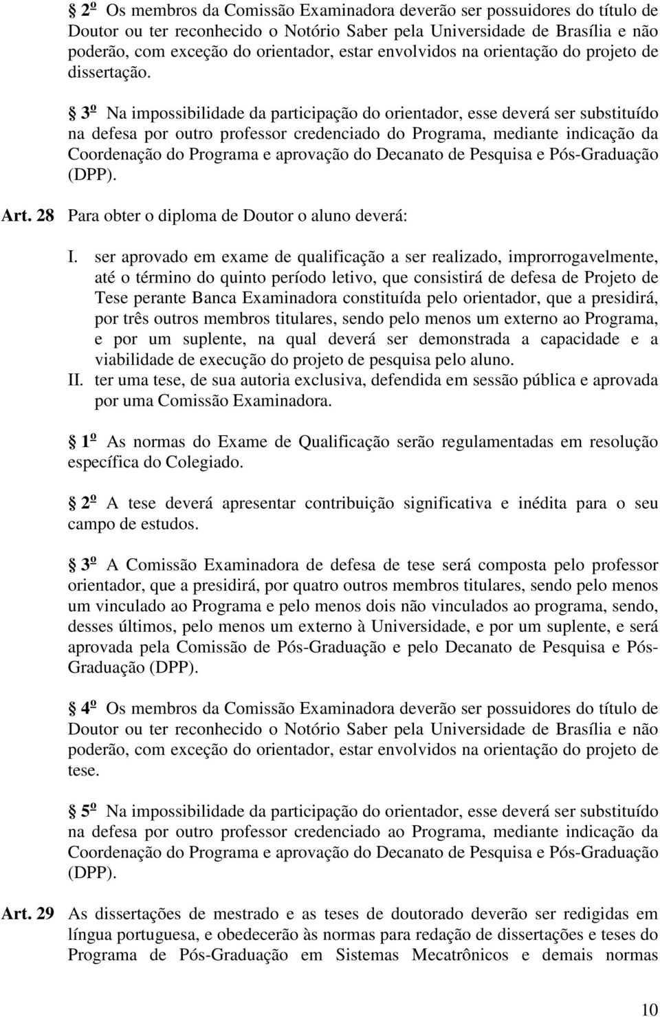 3 o Na impossibilidade da participação do orientador, esse deverá ser substituído na defesa por outro professor credenciado do Programa, mediante indicação da Coordenação do Programa e aprovação do