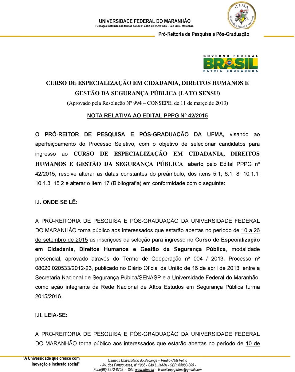 CIDADANIA, DIREITOS HUMANOS E GESTÃO DA SEGURANÇA PÚBLICA, aberto pelo Edital PPPG nº 42/2015, resolve alterar as datas constantes do preâmbulo, dos itens 5.1; 6.1; 8; 10.1.1; 10.1.3; 15.