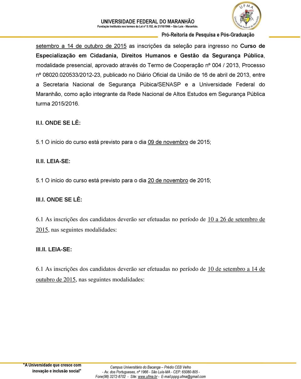 020533/2012-23, publicado no Diário Oficial da União de 16 de abril de 2013, entre a Secretaria Nacional de Segurança Púbica/SENASP e a Universidade Federal do Maranhão, como ação integrante da Rede