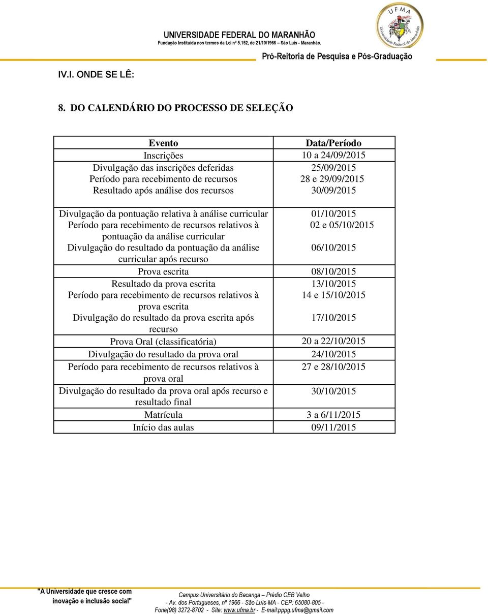 análise dos recursos 30/09/2015 Divulgação da pontuação relativa à análise curricular pontuação da análise curricular Divulgação do resultado da pontuação da análise curricular após recurso