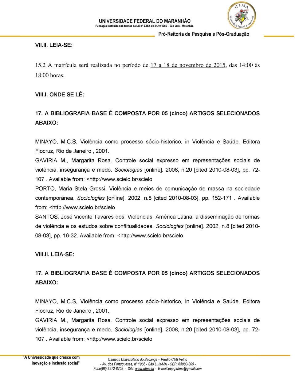 GAVIRIA M., Margarita Rosa. Controle social expresso em representações sociais de violência, insegurança e medo. Sociologias [online]. 2008, n.20 [cited 2010-08-03], pp. 72-107.