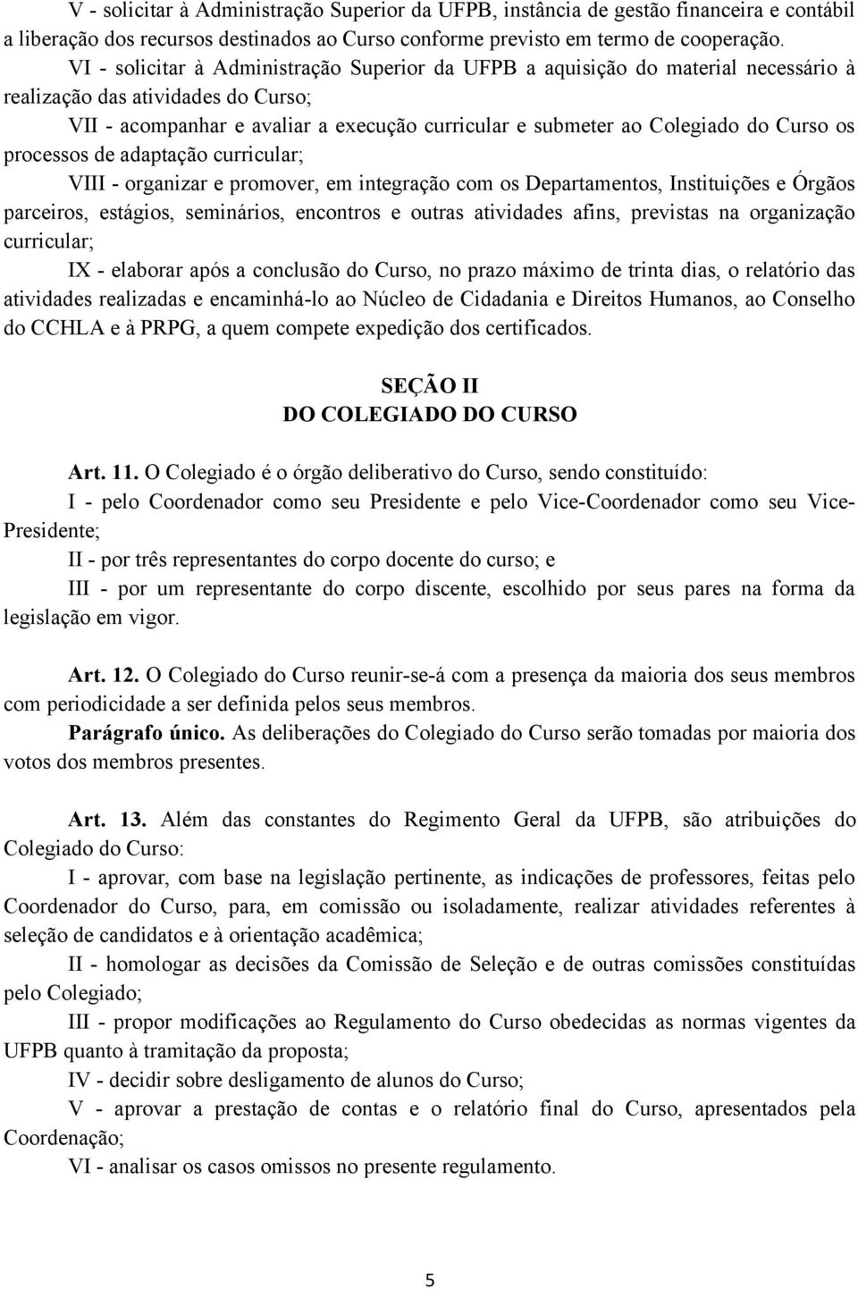 Curso os processos de adaptação curricular; VIII - organizar e promover, em integração com os Departamentos, Instituições e Órgãos parceiros, estágios, seminários, encontros e outras atividades