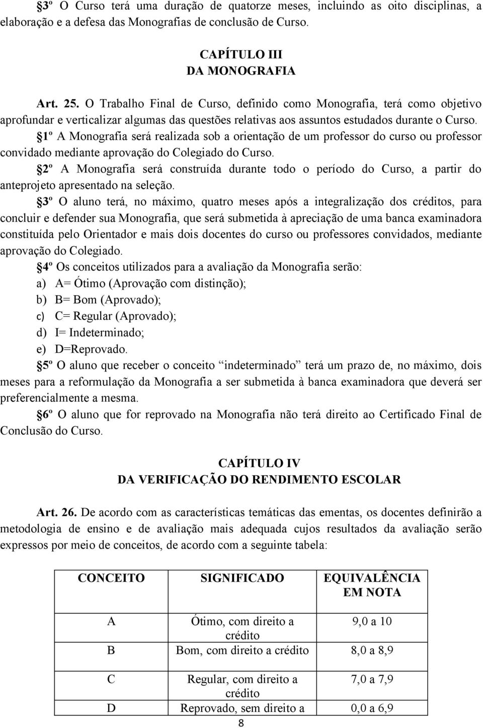 1º A Monografia será realizada sob a orientação de um professor do curso ou professor convidado mediante aprovação do Colegiado do Curso.