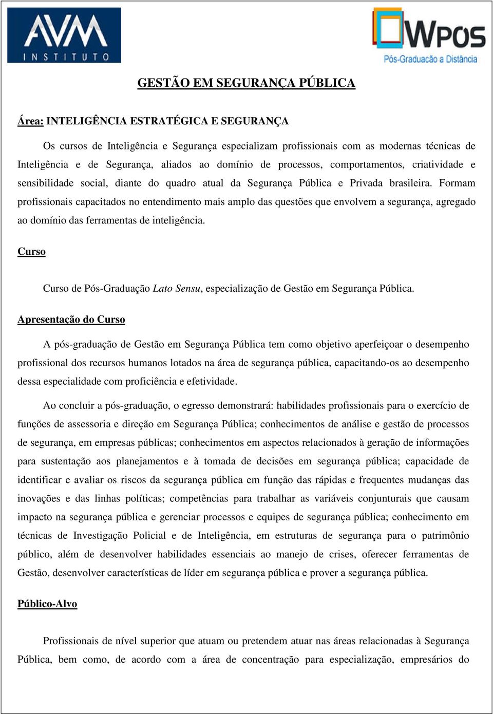 Formam profissionais capacitados no entendimento mais amplo das questões que envolvem a segurança, agregado ao domínio das ferramentas de inteligência.