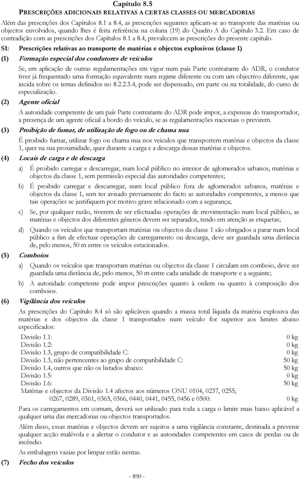 Em caso de contradição com as prescrições dos Capítulos 8.1 a 8.4, prevalecem as prescrições do presente capítulo.