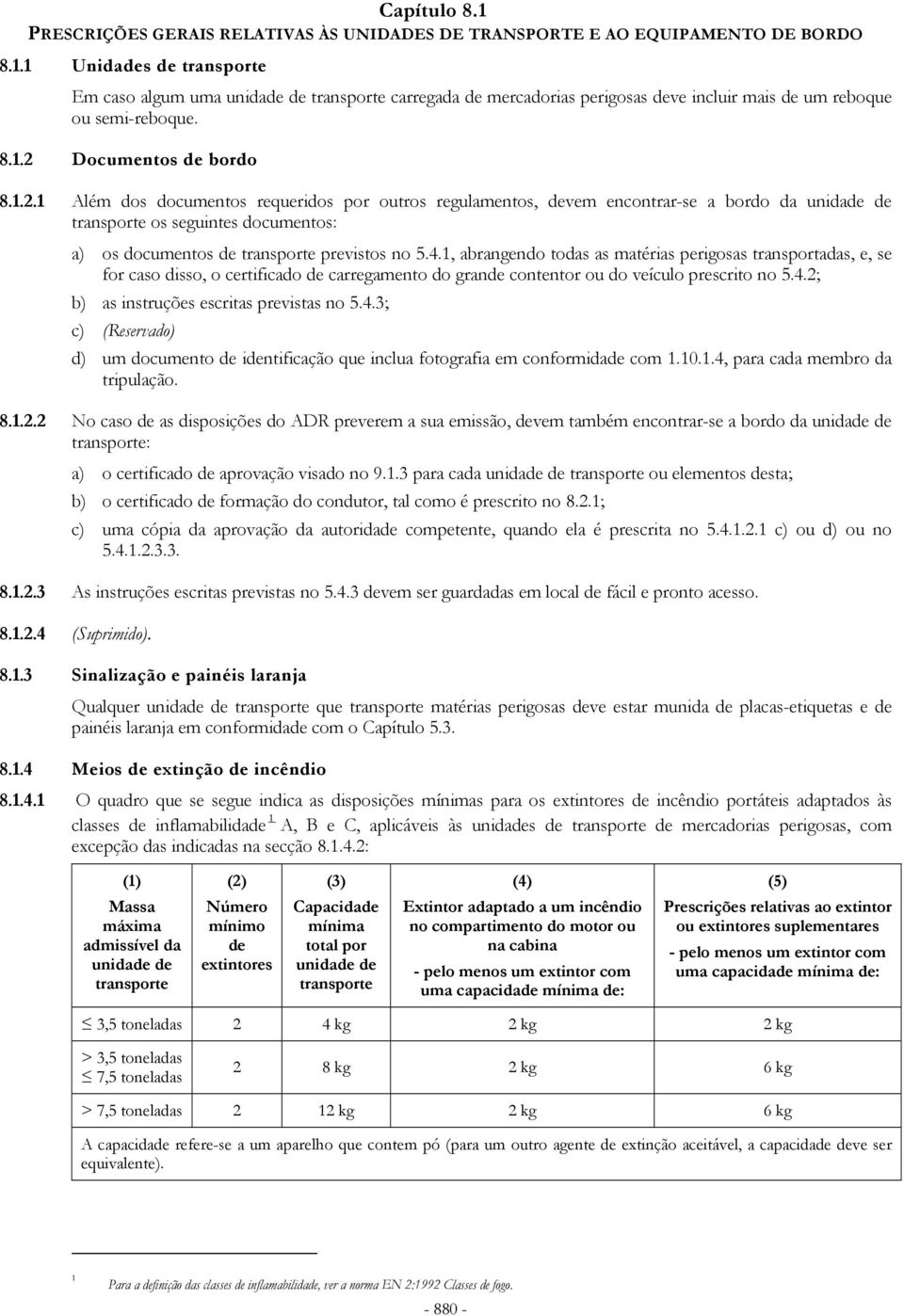 4.1, abrangendo todas as matérias perigosas transportadas, e, se for caso disso, o certificado de carregamento do grande contentor ou do veículo prescrito no 5.4.2; b) as instruções escritas previstas no 5.