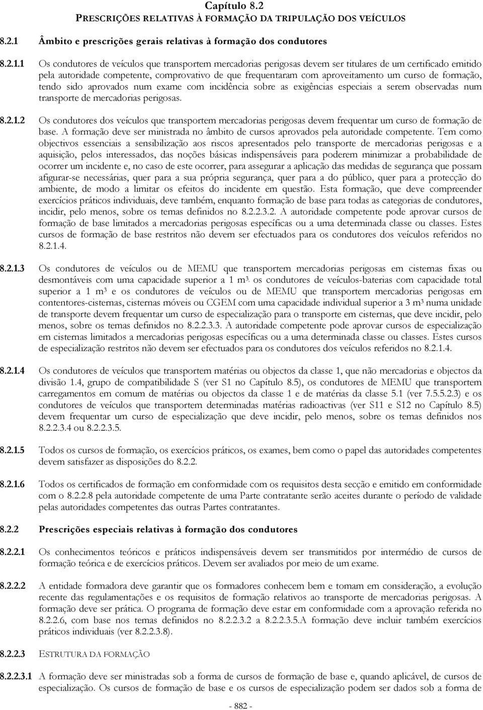 1 Os condutores de veículos que transportem mercadorias perigosas devem ser titulares de um certificado emitido pela autoridade competente, comprovativo de que frequentaram com aproveitamento um