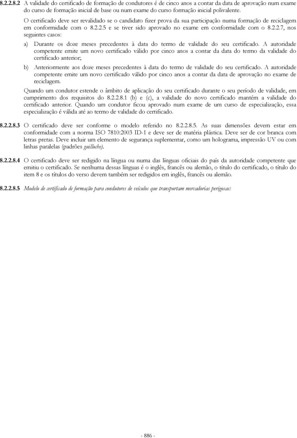 2.5 e se tiver sido aprovado no exame em conformidade com o 8.2.2.7, nos seguintes casos: a) Durante os doze meses precedentes à data do termo de validade do seu certificado.