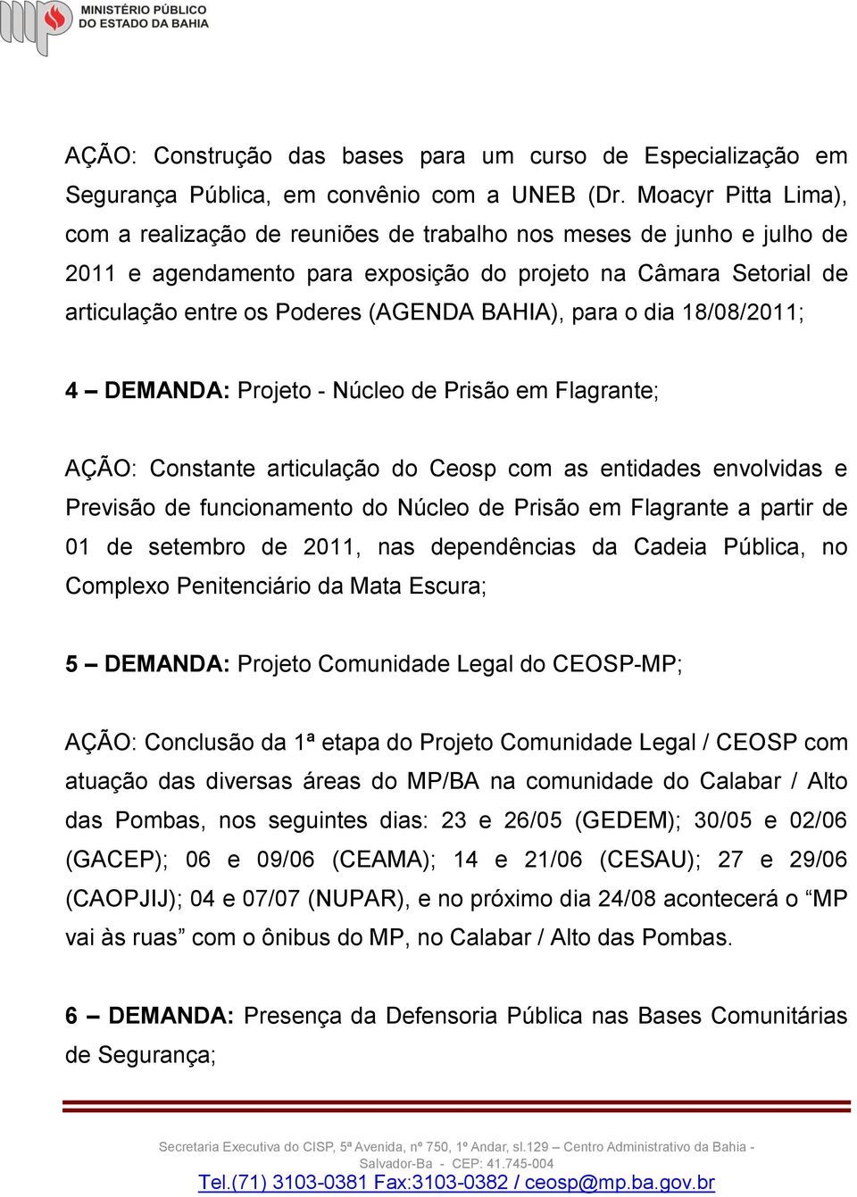 BAHIA), para o dia 18/08/2011; 4 DEMANDA: Projeto - Núcleo de Prisão em Flagrante; AÇÃO: Constante articulação do Ceosp com as entidades envolvidas e Previsão de funcionamento do Núcleo de Prisão em