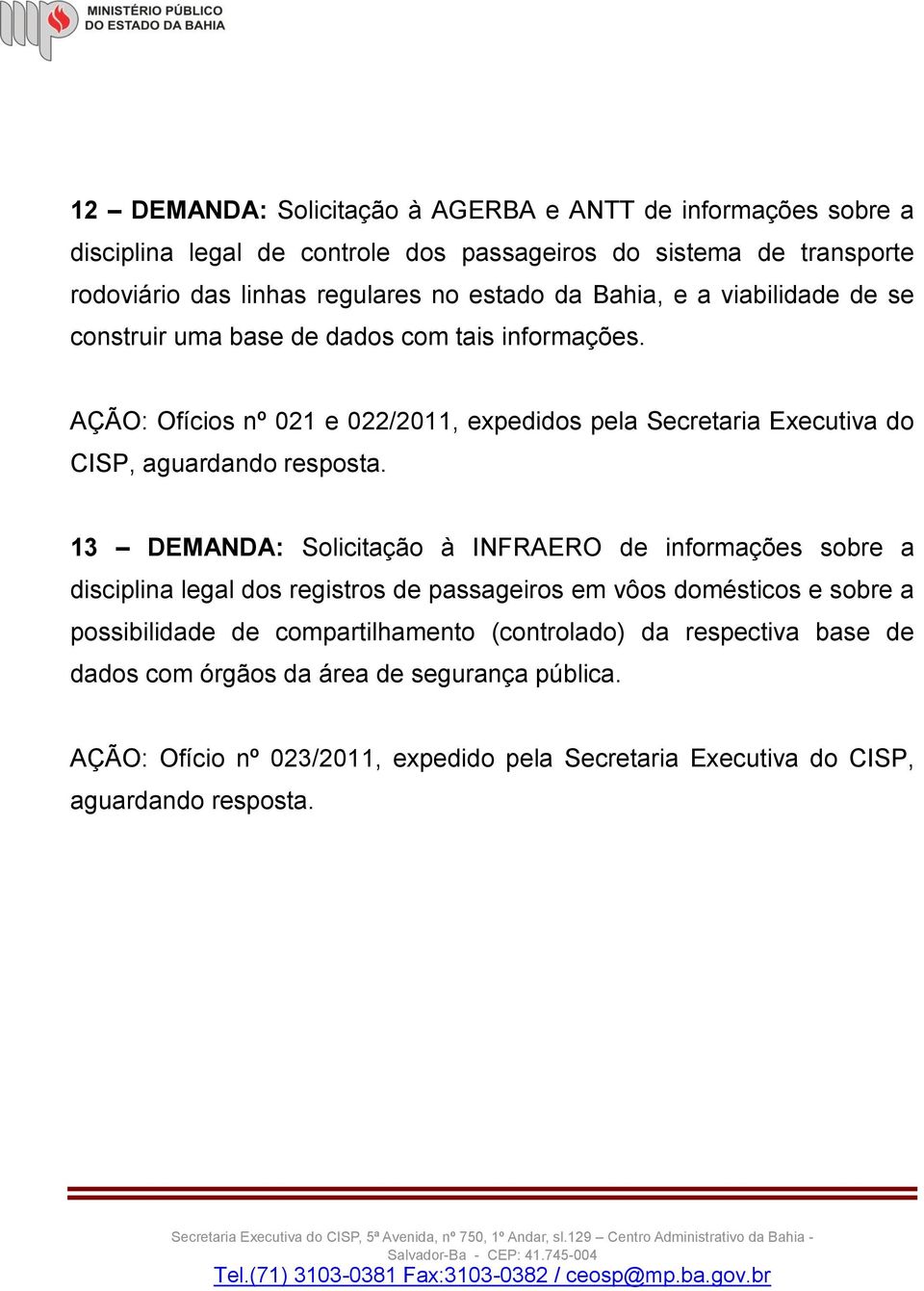 AÇÃO: Ofícios nº 021 e 022/2011, expedidos pela Secretaria Executiva do CISP, aguardando resposta.