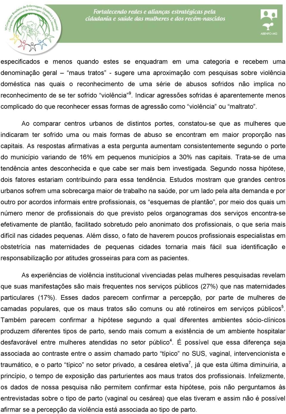 Indicar agressões sofridas é aparentemente menos complicado do que reconhecer essas formas de agressão como violência ou maltrato.