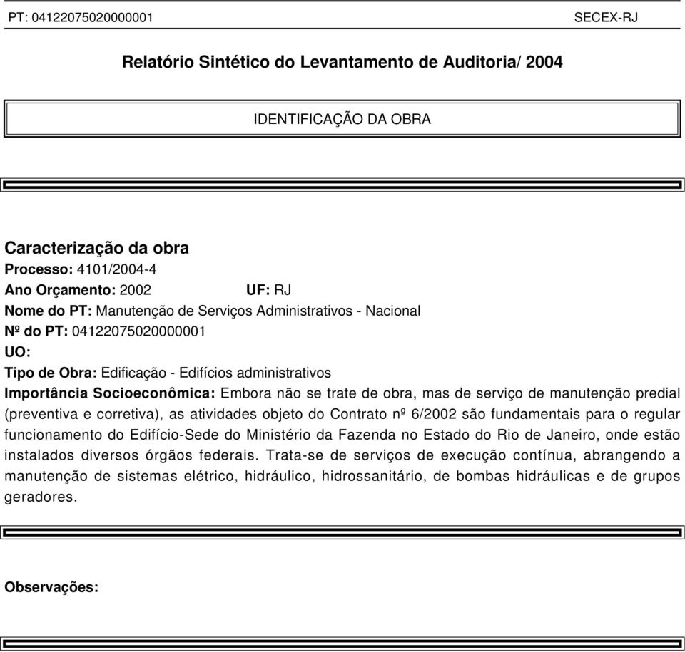 (preventiva e corretiva), as atividades objeto do Contrato nº 6/2002 são fundamentais para o regular funcionamento do Edifício-Sede do Ministério da Fazenda no Estado do Rio de Janeiro, onde estão