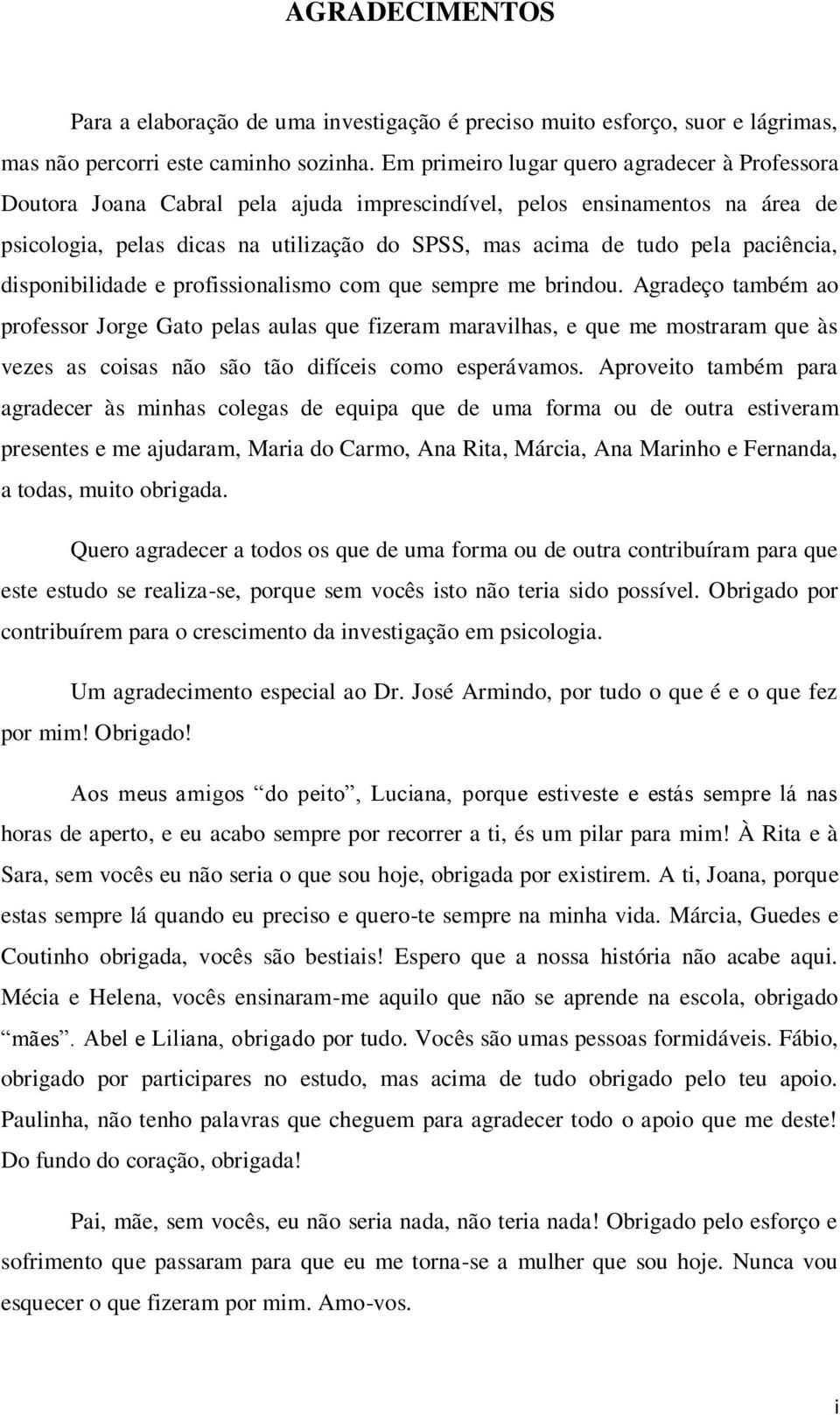 paciência, disponibilidade e profissionalismo com que sempre me brindou.