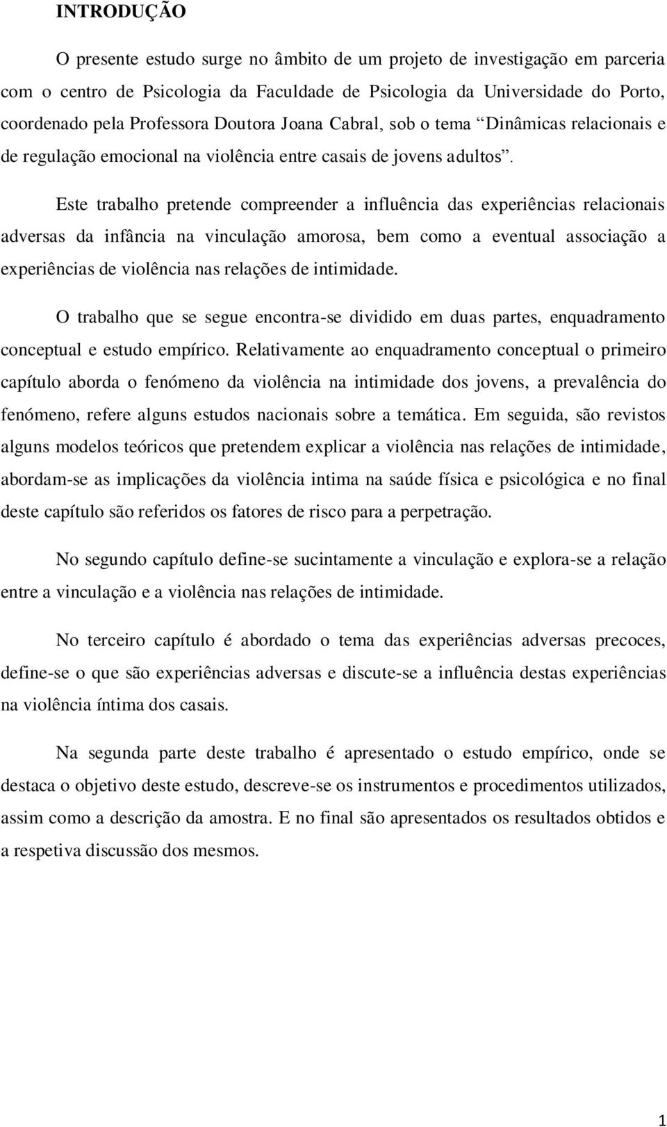 Este trabalho pretende compreender a influência das experiências relacionais adversas da infância na vinculação amorosa, bem como a eventual associação a experiências de violência nas relações de