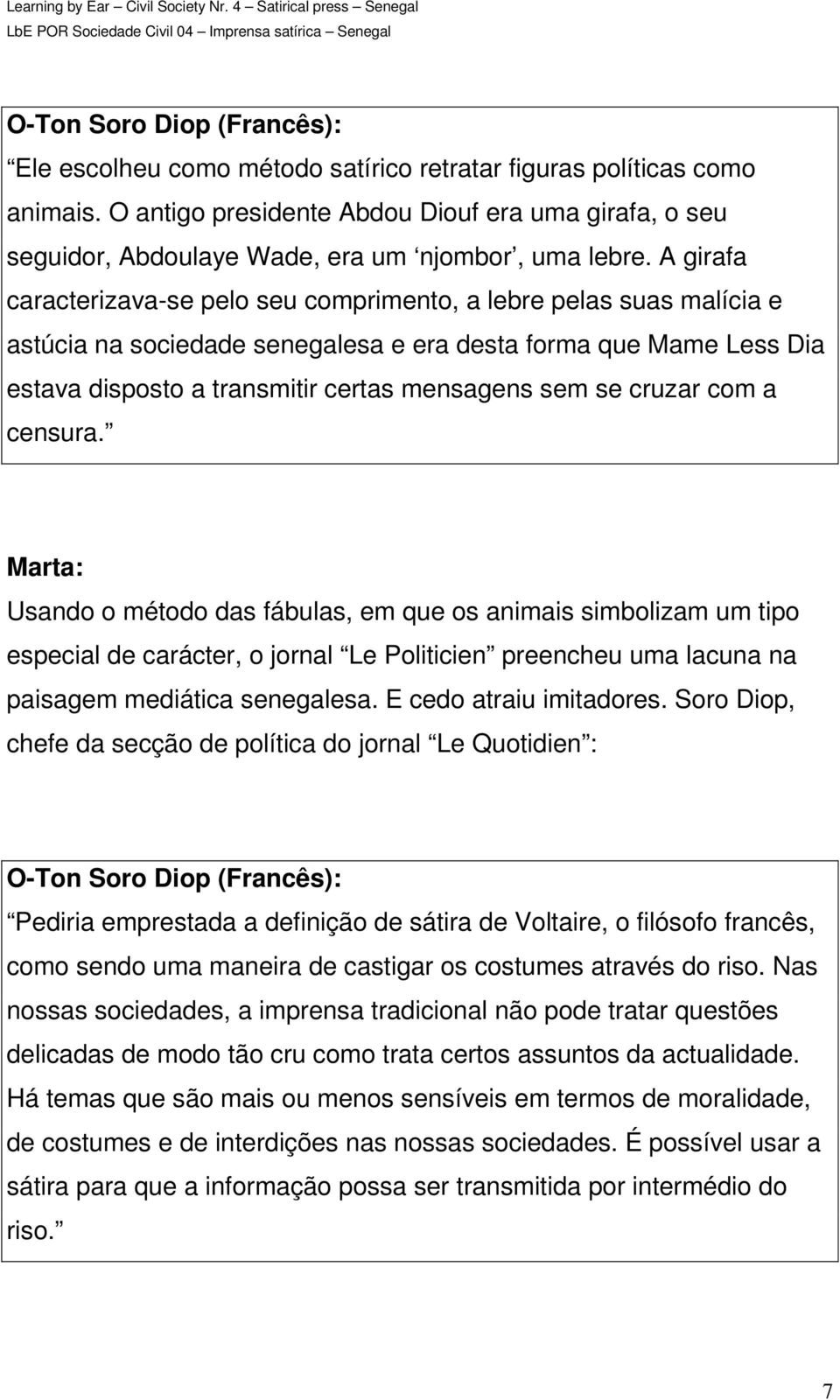 A girafa caracterizava-se pelo seu comprimento, a lebre pelas suas malícia e astúcia na sociedade senegalesa e era desta forma que Mame Less Dia estava disposto a transmitir certas mensagens sem se