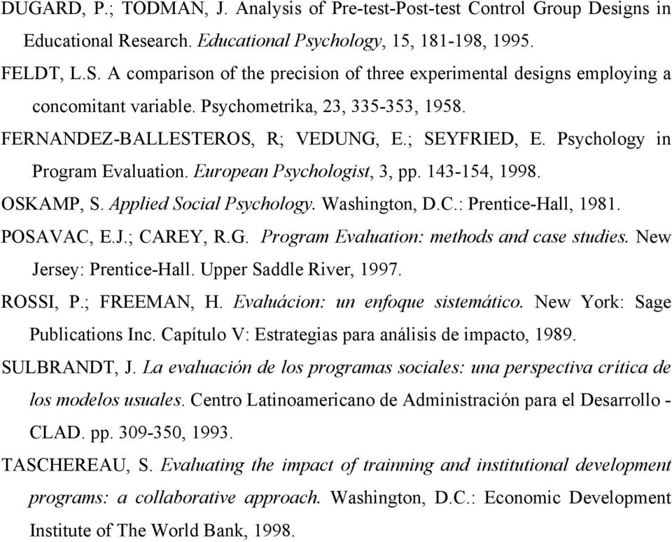 Psychology in Program Evaluation. European Psychologist, 3, pp. 143-154, 1998. OSKAMP, S. Applied Social Psychology. Washington, D.C.: Prentice-Hall, 1981. POSAVAC, E.J.; CAREY, R.G.