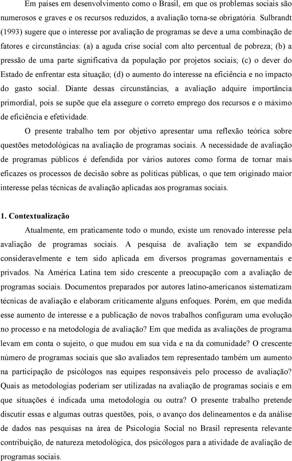 parte significativa da população por projetos sociais; (c) o dever do Estado de enfrentar esta situação; (d) o aumento do interesse na eficiência e no impacto do gasto social.