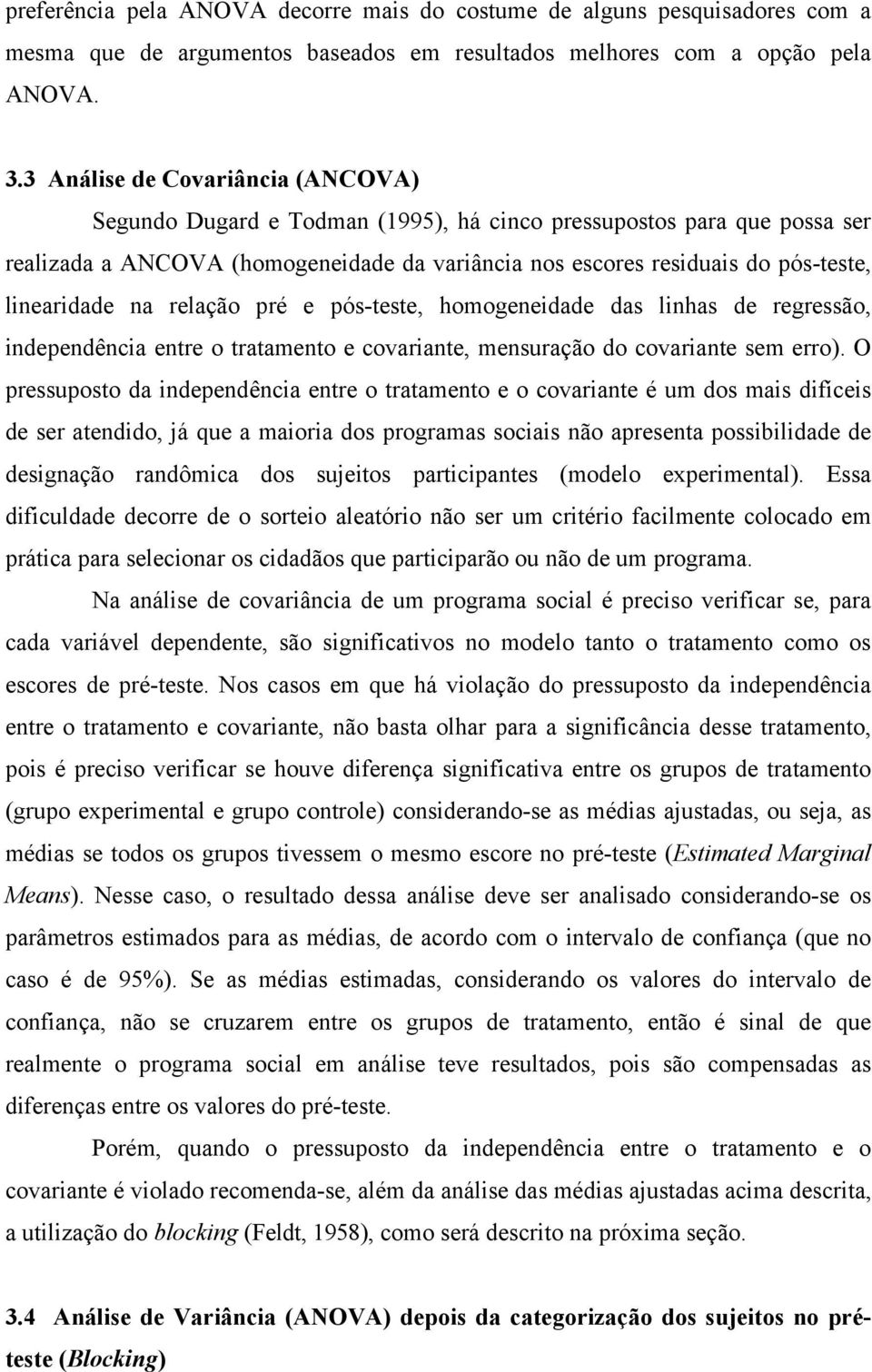 linearidade na relação pré e pós-teste, homogeneidade das linhas de regressão, independência entre o tratamento e covariante, mensuração do covariante sem erro).