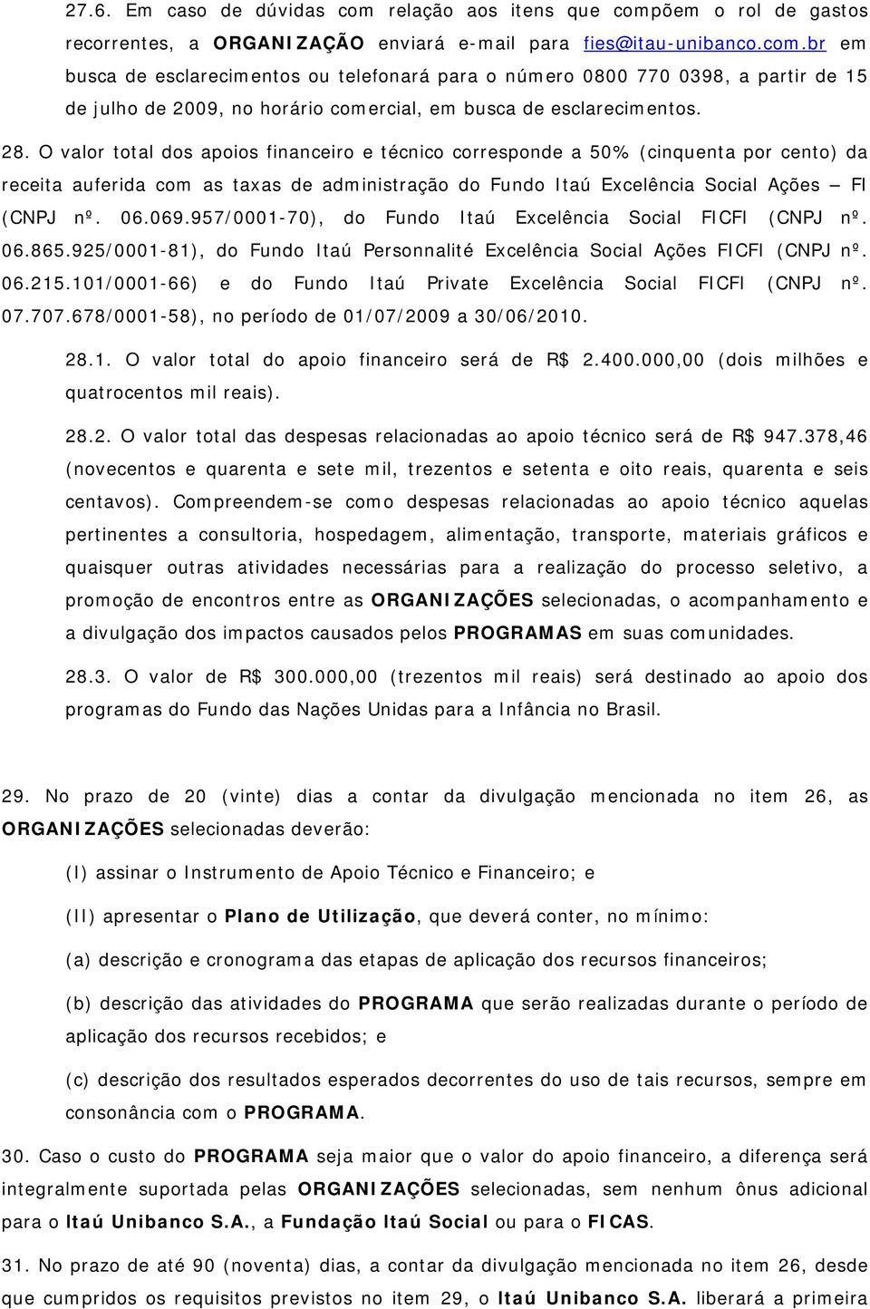 957/0001-70), do Fundo Itaú Excelência Social FICFI (CNPJ nº. 06.865.925/0001-81), do Fundo Itaú Personnalité Excelência Social Ações FICFI (CNPJ nº. 06.215.