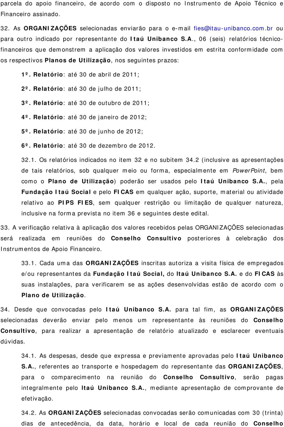 Relatório: até 30 de abril de 2011; 2º. Relatório: até 30 de julho de 2011; 3º. Relatório: até 30 de outubro de 2011; 4º. Relatório: até 30 de janeiro de 2012; 5º.