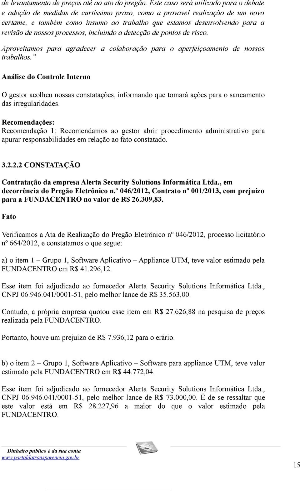 revisão de nossos processos, incluindo a detecção de pontos de risco. Aproveitamos para agradecer a colaboração para o aperfeiçoamento de nossos trabalhos.