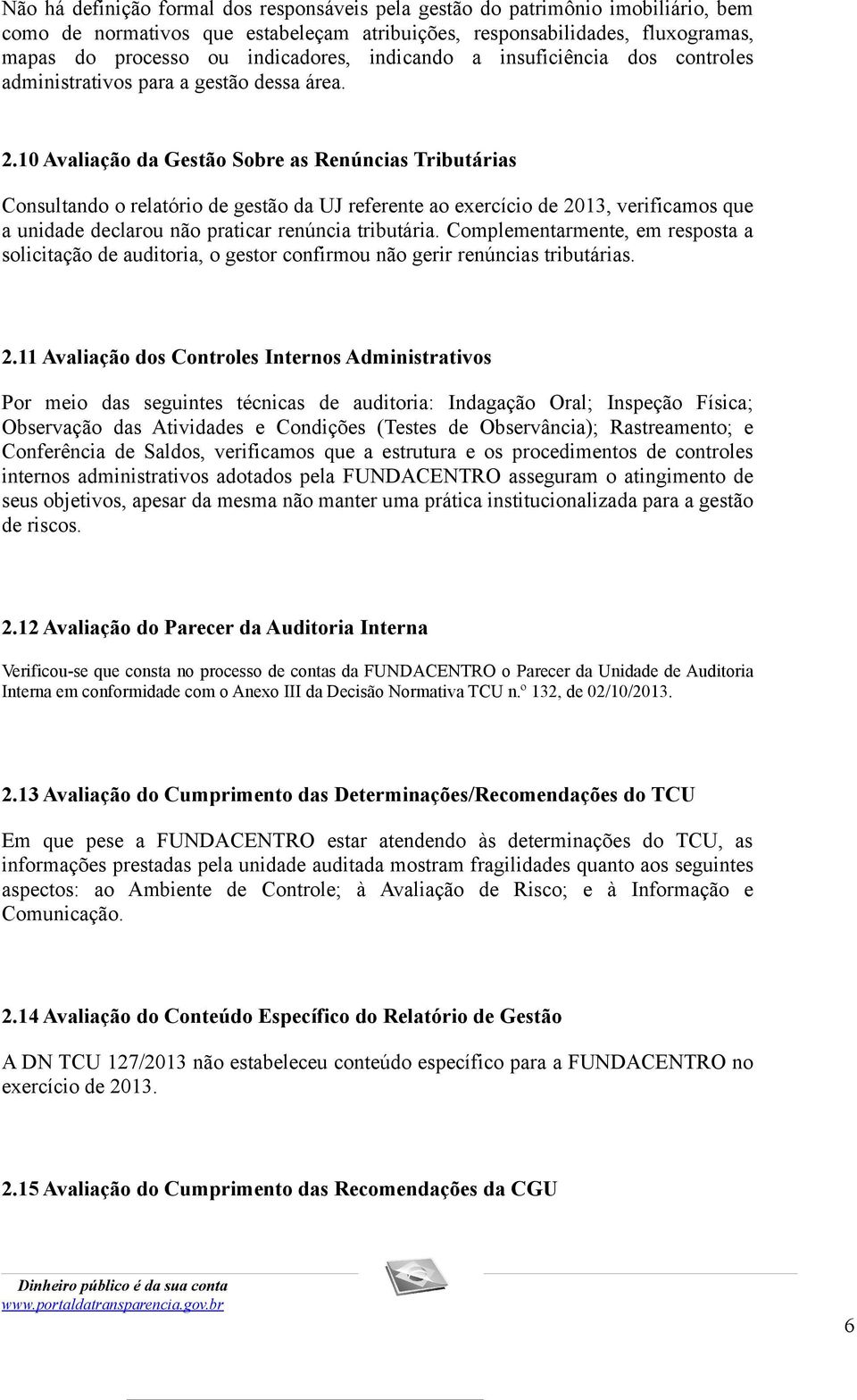 10 Avaliação da Gestão Sobre as Renúncias Tributárias Consultando o relatório de gestão da UJ referente ao exercício de 2013, verificamos que a unidade declarou não praticar renúncia tributária.