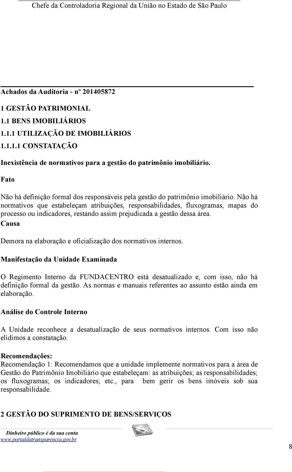 Não há normativos que estabeleçam atribuições, responsabilidades, fluxogramas, mapas do processo ou indicadores, restando assim prejudicada a gestão dessa área.