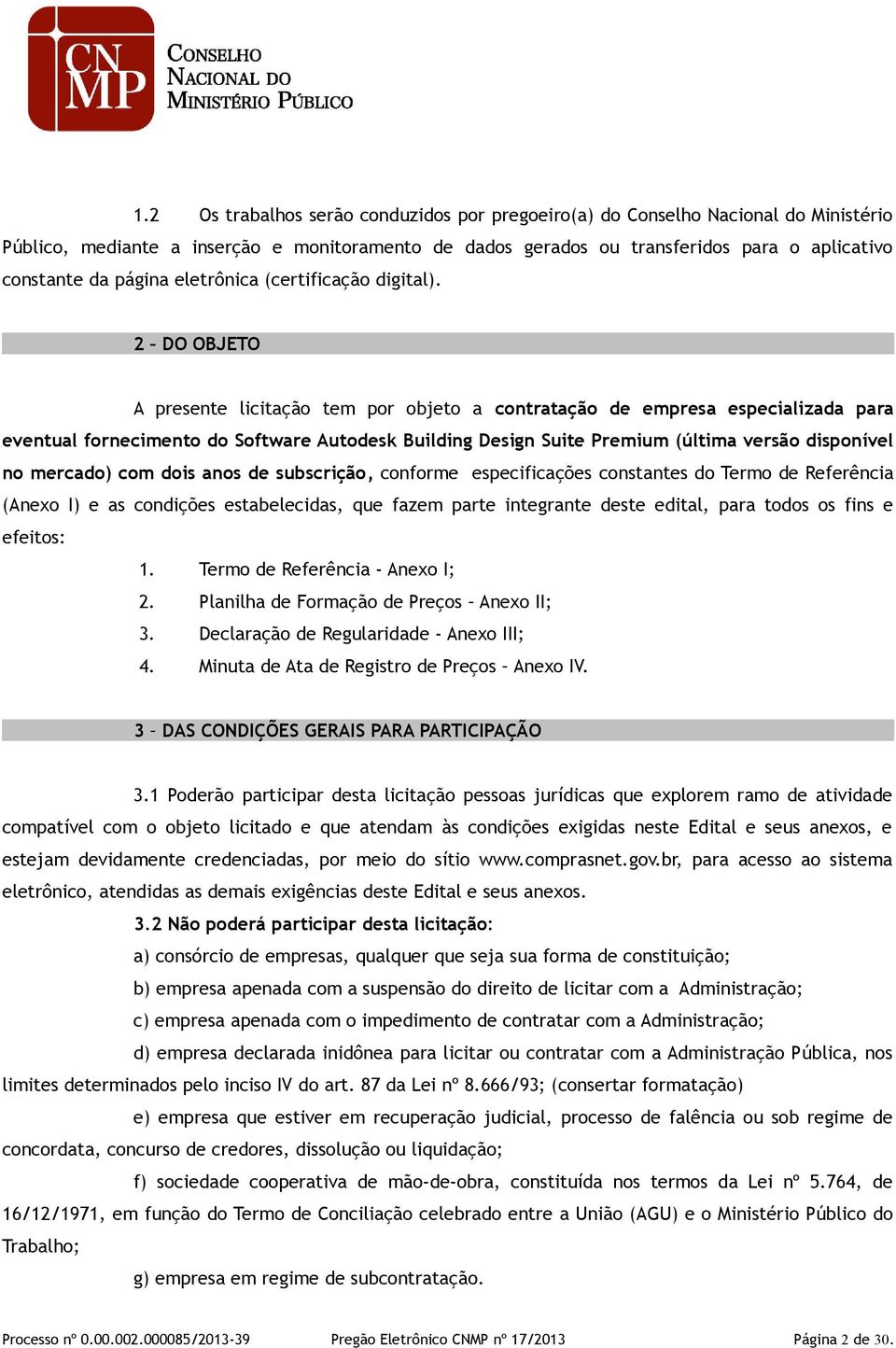 2 DO OBJETO A presente licitação tem por objeto a contratação de empresa especializada para eventual fornecimento do Software Autodesk Building Design Suite Premium (última versão disponível no