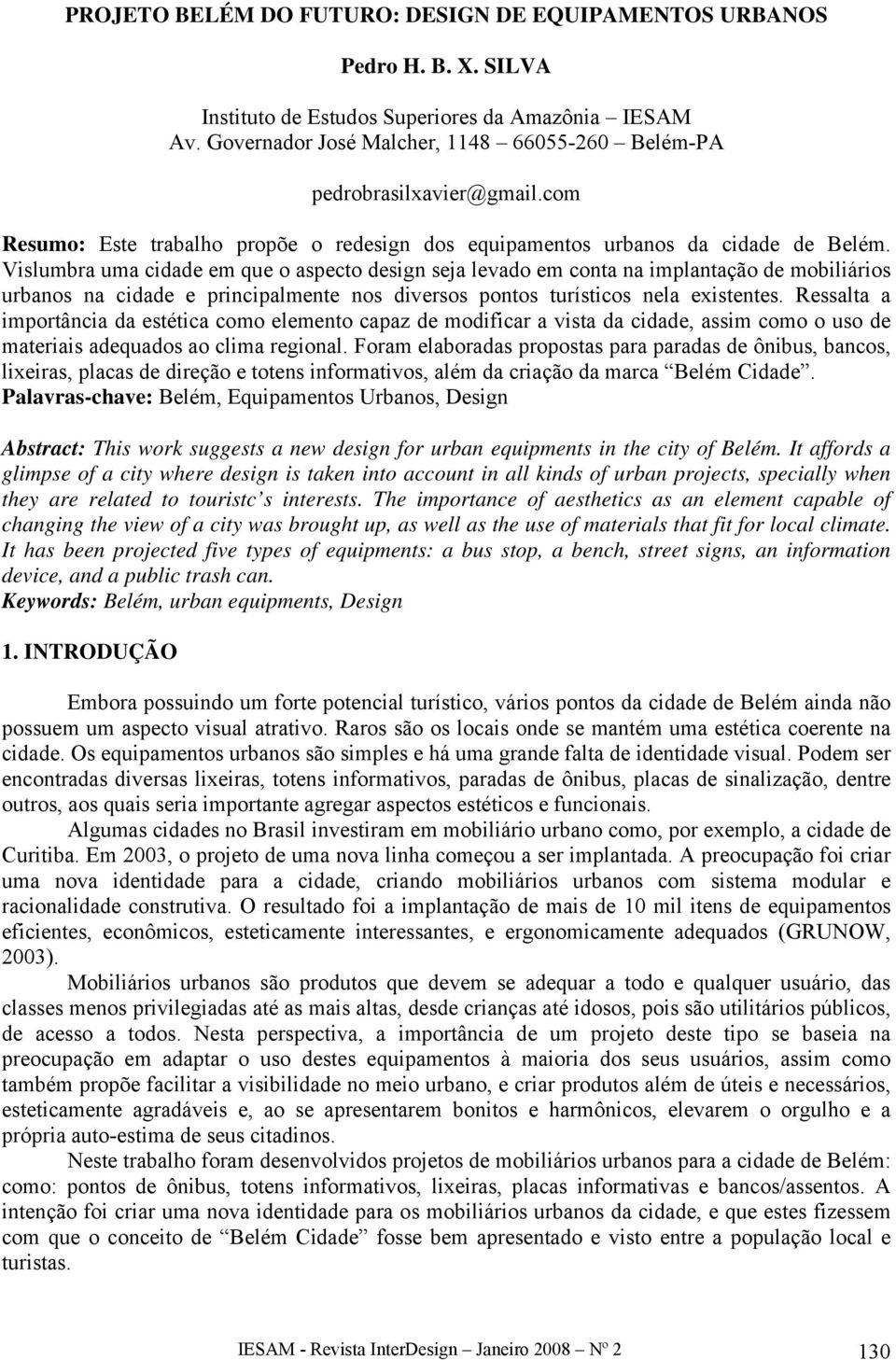 Vislumbra uma cidade em que o aspecto design seja levado em conta na implantação de mobiliários urbanos na cidade e principalmente nos diversos pontos turísticos nela existentes.