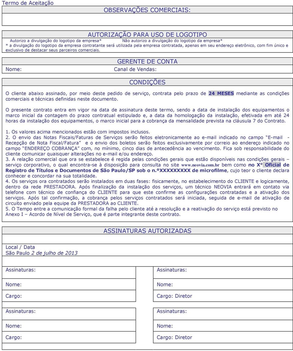 Nome: GERENTE DE CONTA Canal de Vendas: CONDIÇÕES O cliente abaixo assinado, por meio deste pedido de serviço, contrata pelo prazo de 24 MESES mediante as condições comerciais e técnicas definidas