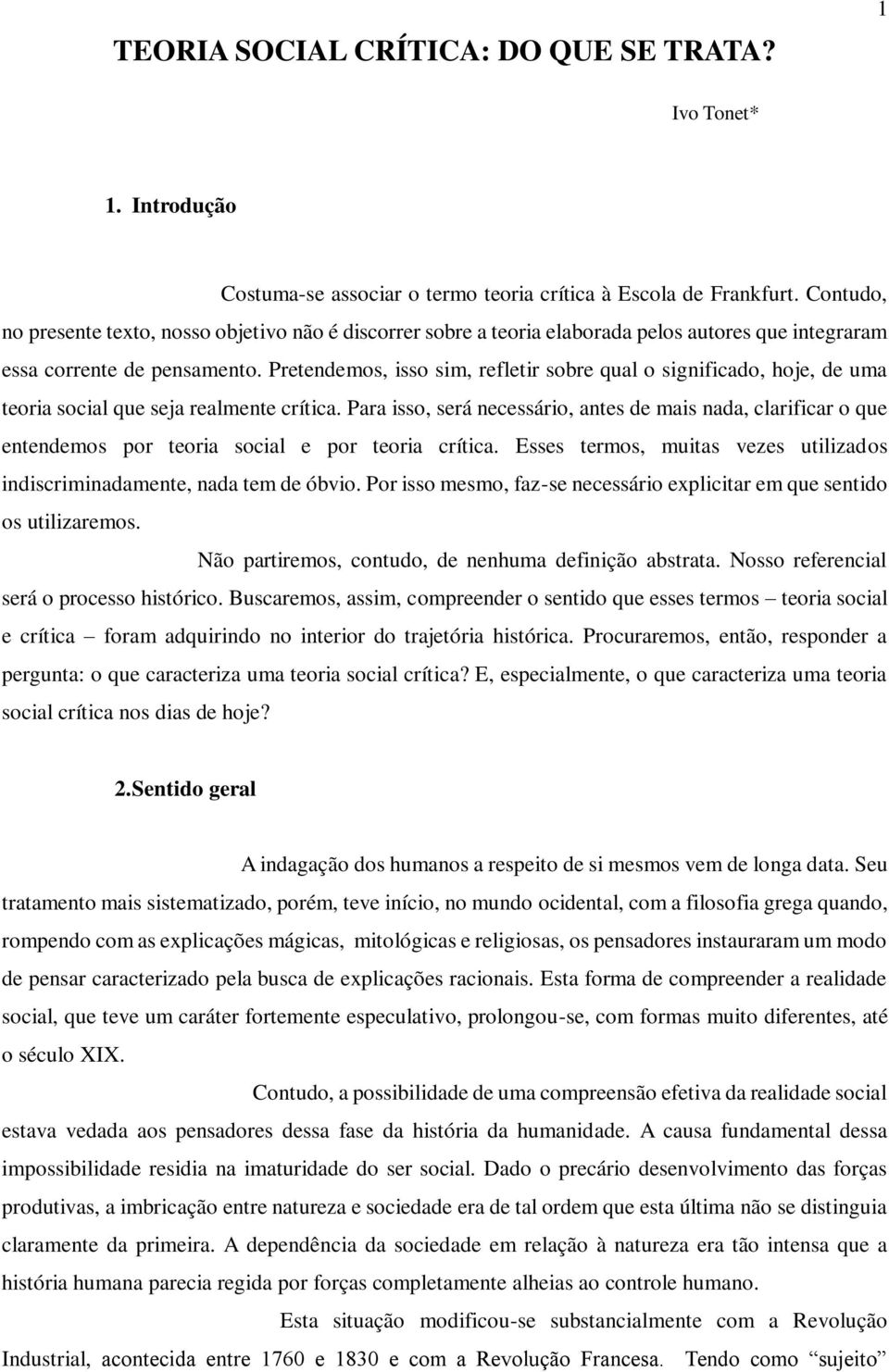 Pretendemos, isso sim, refletir sobre qual o significado, hoje, de uma teoria social que seja realmente crítica.