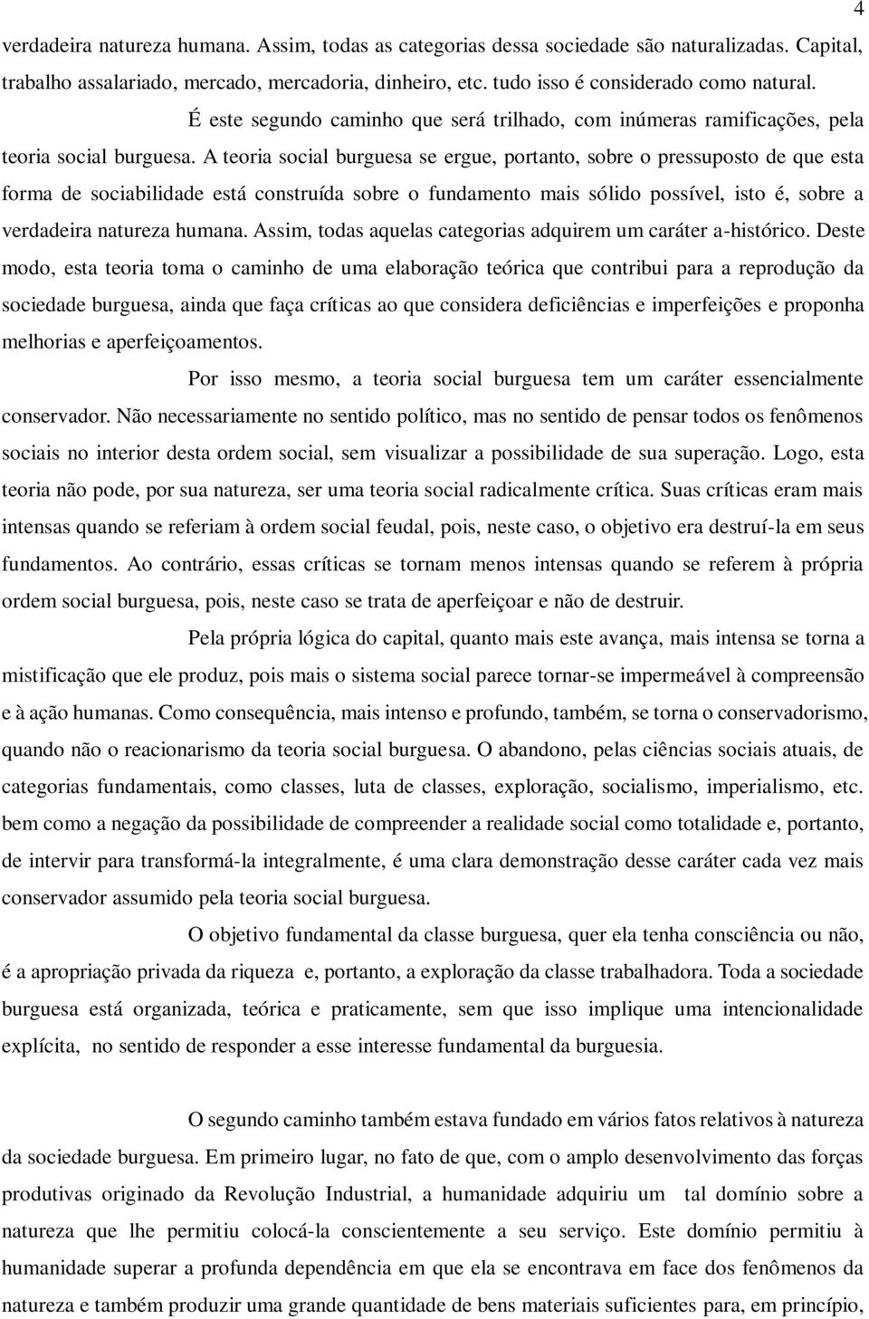 A teoria social burguesa se ergue, portanto, sobre o pressuposto de que esta forma de sociabilidade está construída sobre o fundamento mais sólido possível, isto é, sobre a verdadeira natureza humana.