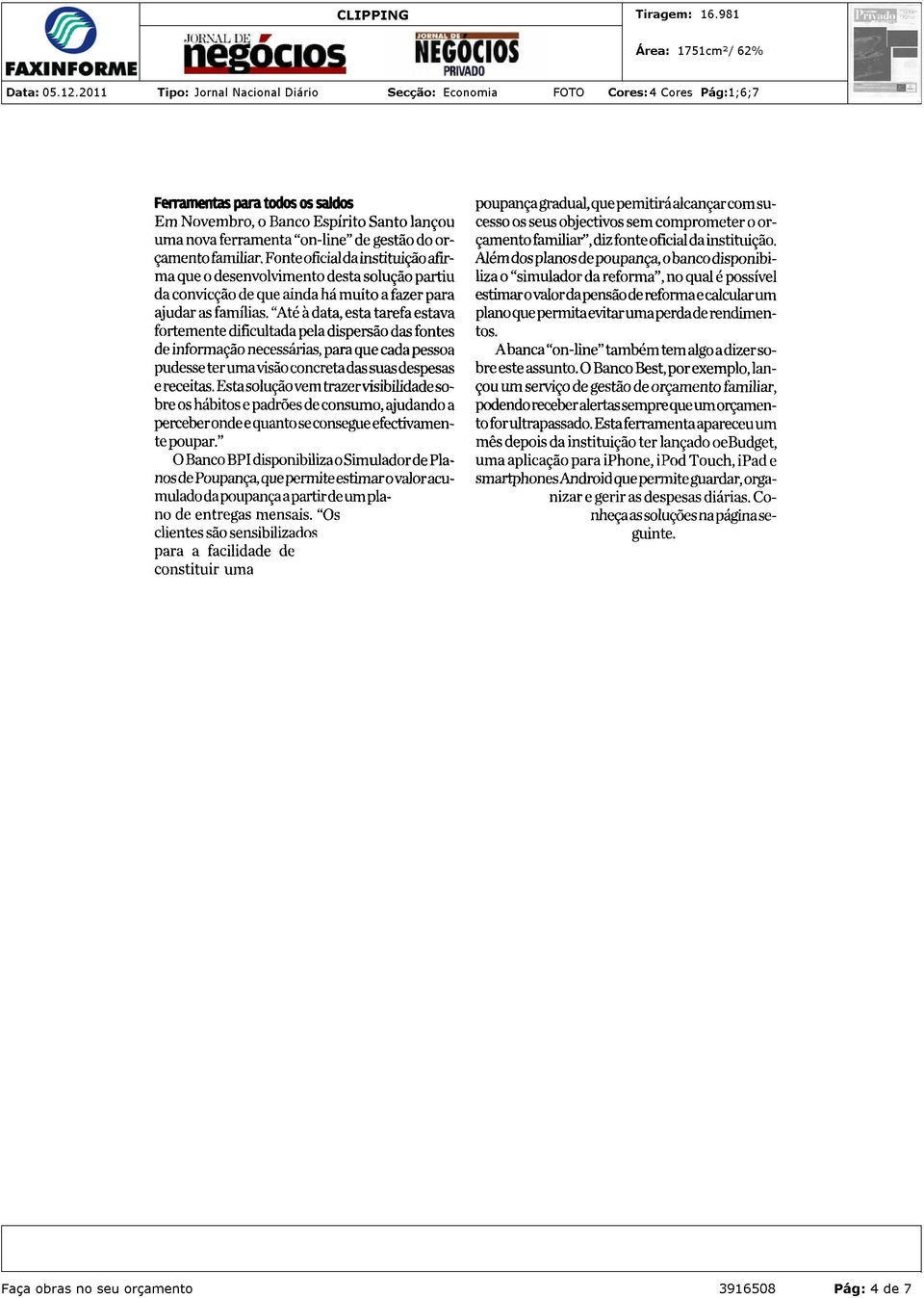 "Até à data, esta tarefa estava fortemente dificultada pela dispersão das fontes de informação necessárias, para que cada pessoa pudesse teruma visão concreta das suas despesas e receitas.