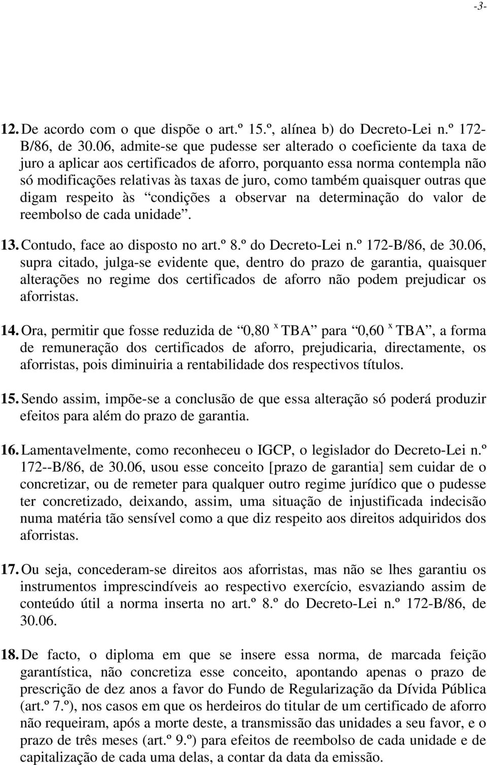 quaisquer outras que digam respeito às condições a observar na determinação do valor de reembolso de cada unidade. 13. Contudo, face ao disposto no art.º 8.º do Decreto-Lei n.º 172-B/86, de 30.