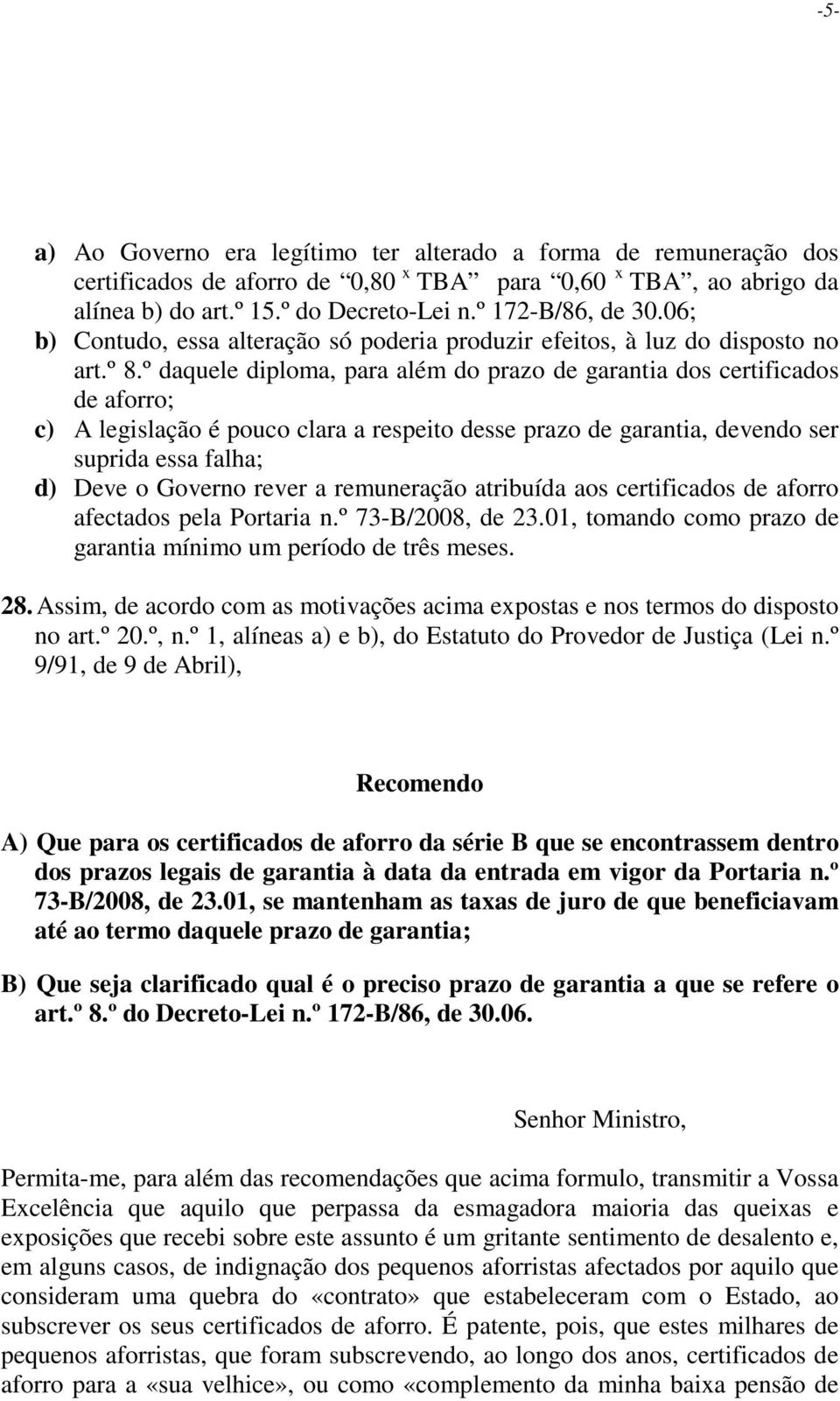 º daquele diploma, para além do prazo de garantia dos certificados de aforro; c) A legislação é pouco clara a respeito desse prazo de garantia, devendo ser suprida essa falha; d) Deve o Governo rever