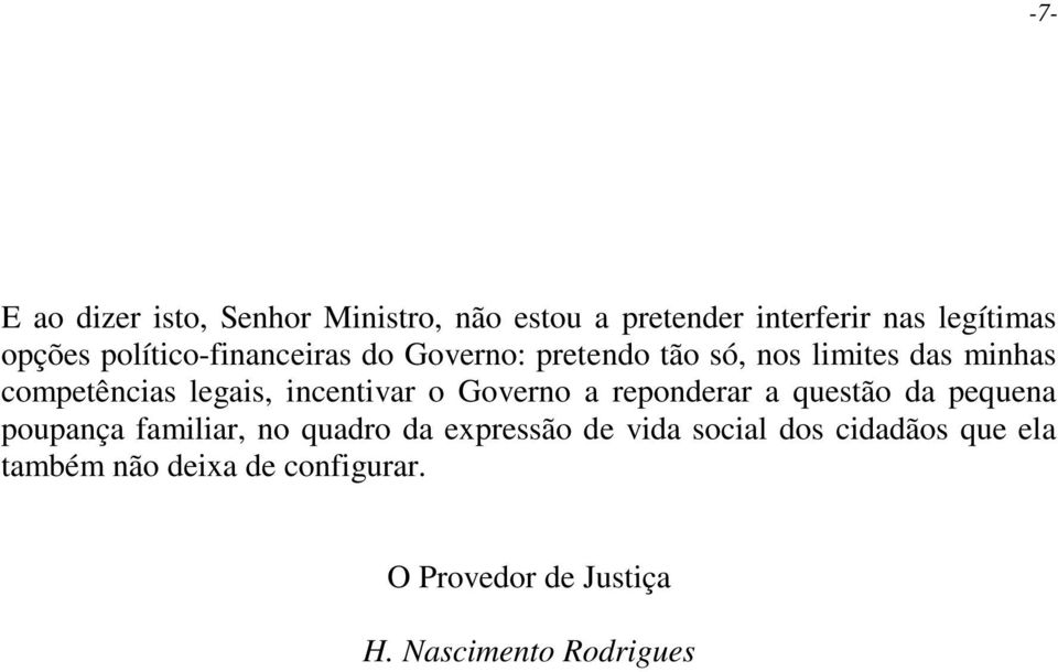 incentivar o Governo a reponderar a questão da pequena poupança familiar, no quadro da expressão