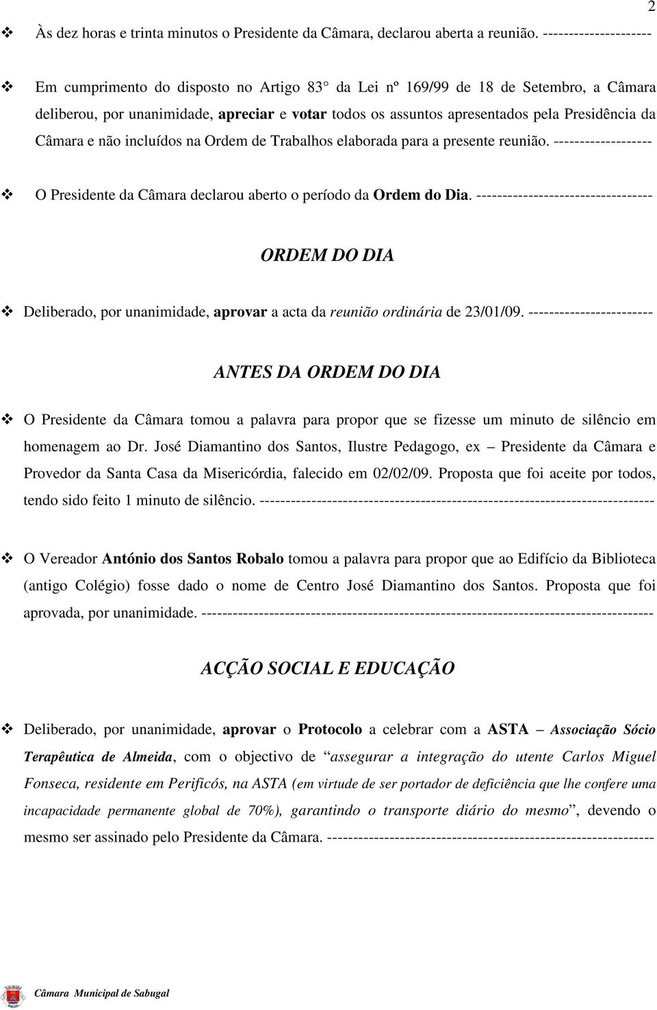 Presidência da Câmara e não incluídos na Ordem de Trabalhos elaborada para a presente reunião. ------------------- O Presidente da Câmara declarou aberto o período da Ordem do Dia.