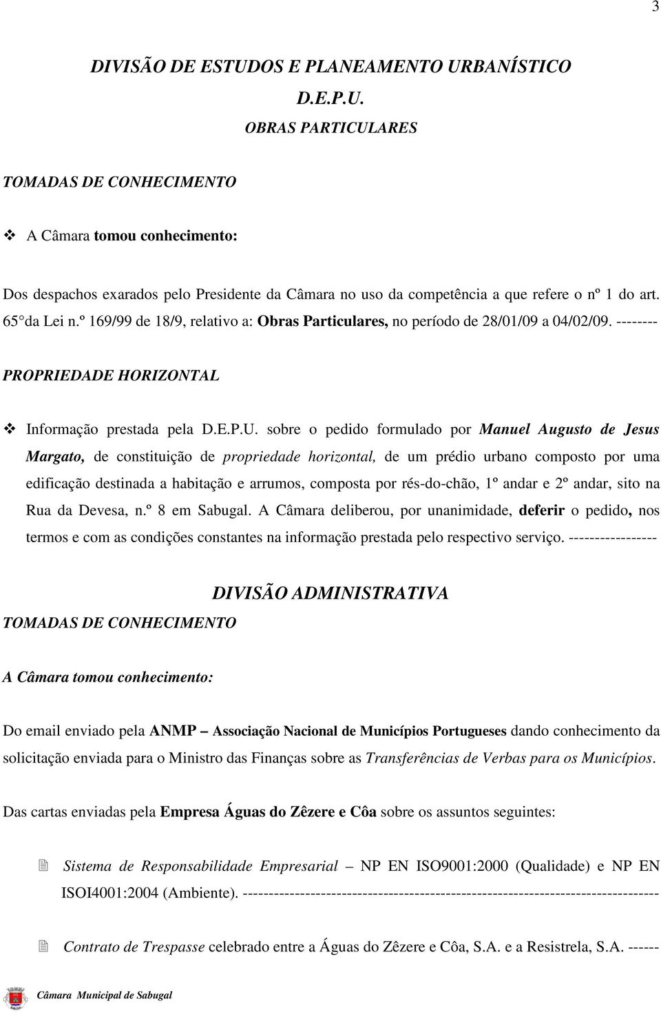 sobre o pedido formulado por Manuel Augusto de Jesus Margato, de constituição de propriedade horizontal, de um prédio urbano composto por uma edificação destinada a habitação e arrumos, composta por