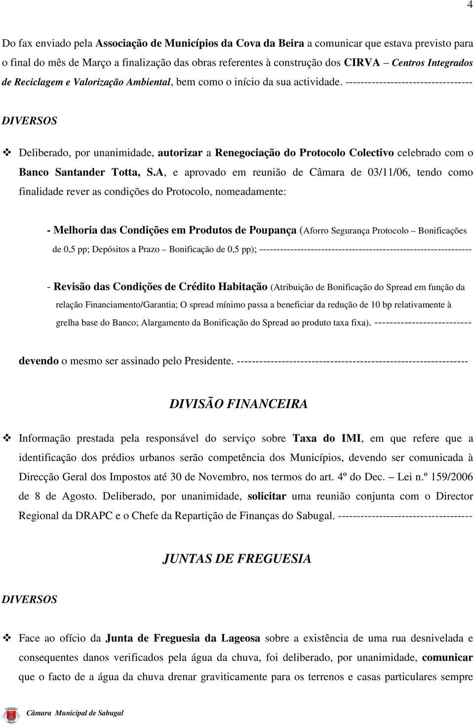 ---------------------------------- Deliberado, por unanimidade, autorizar a Renegociação do Protocolo Colectivo celebrado com o Banco Santander Totta, S.