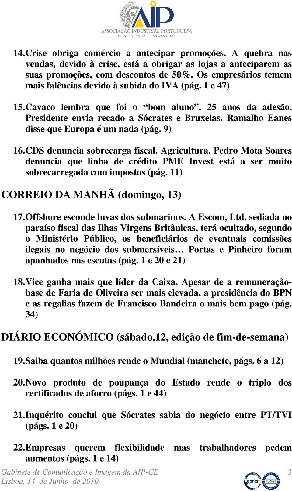 Ramalho Eanes disse que Europa é um nada (pág. 9) 16. CDS denuncia sobrecarga fiscal. Agricultura.