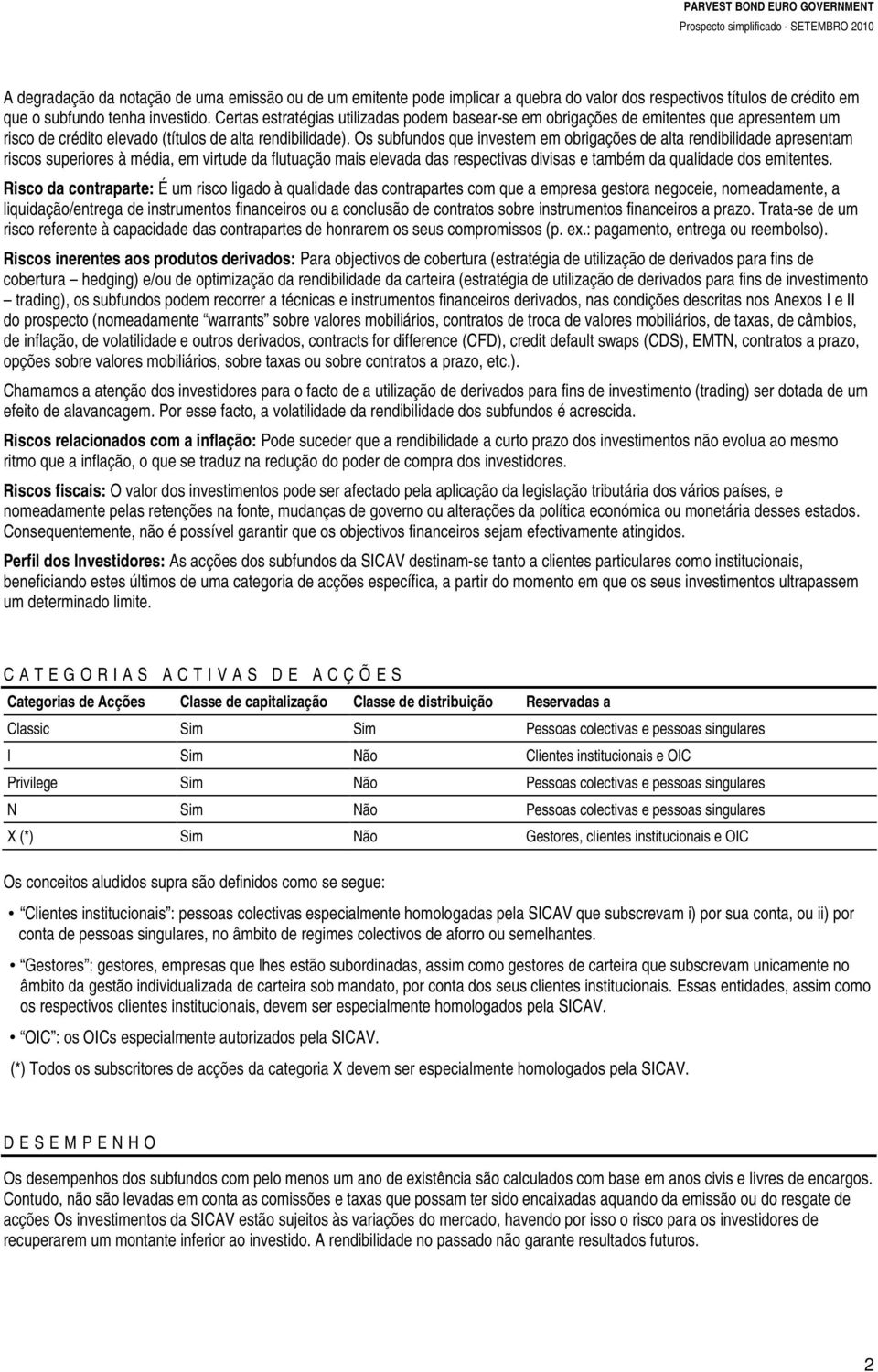 Os subfundos que investem em obrigações de alta rendibilidade apresentam riscos superiores à média, em virtude da flutuação mais elevada das respectivas divisas e também da qualidade dos emitentes.