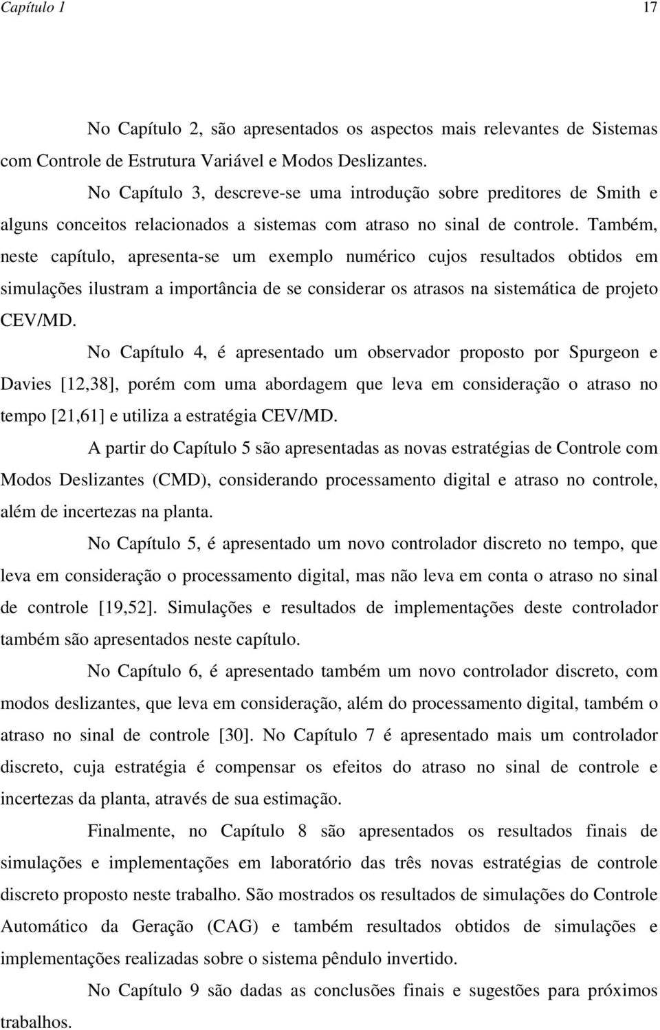 ambém, neste capítlo, apresenta-se m eemplo nmérico cjos resltados obtidos em simlações ilstram a importância de se considerar os atrasos na sistemática de projeto CEV/MD.