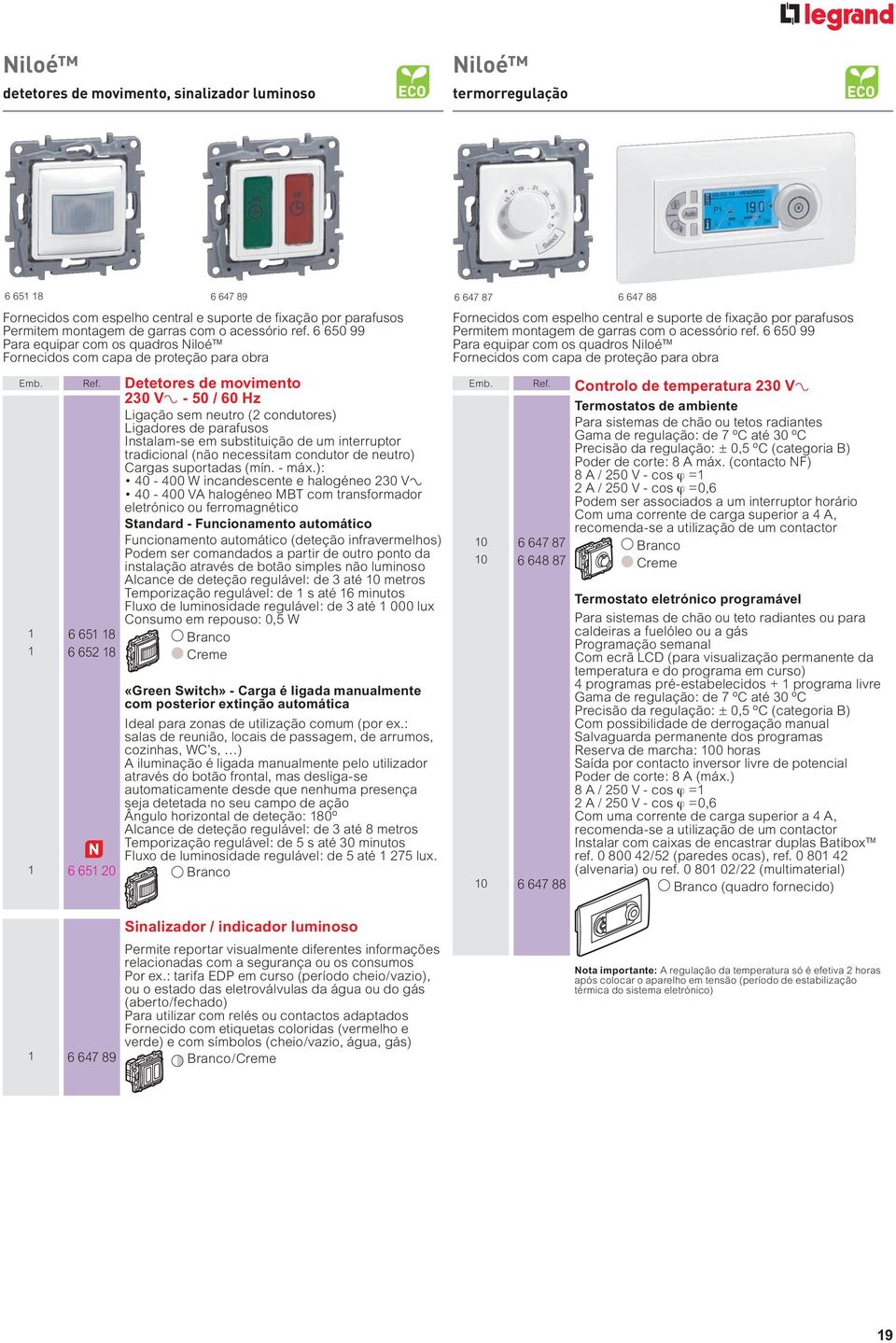 Detetores de movimento 230 V± - 50 / 60 Hz Ligação sem neutro (2 condutores) Ligadores de parafusos Instalam-se em substituição de um interruptor tradicional (não necessitam condutor de neutro)