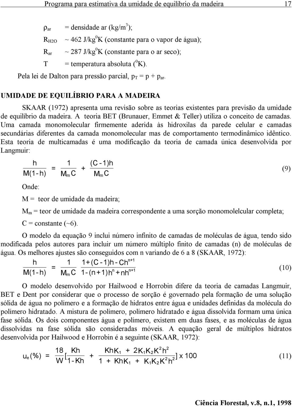 UMIDADE DE EQUILÍBRIO PARA A MADEIRA SKAAR (197) apresenta uma revisão sobre as teorias existentes para previsão da umidade de equilíbrio da madeira.