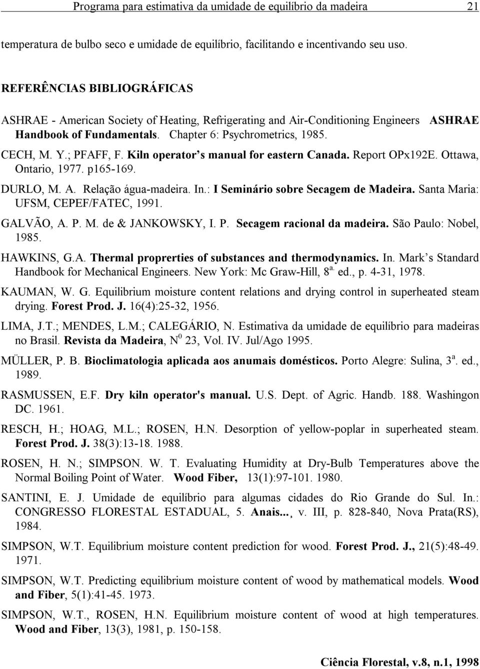 Kiln operator s manual for eastern Canada. Report OPx19E. Ottawa, Ontario, 1977. p165-169. DURLO, M. A. Relação água-madeira. In.: I Seminário sobre Secagem de Madeira.