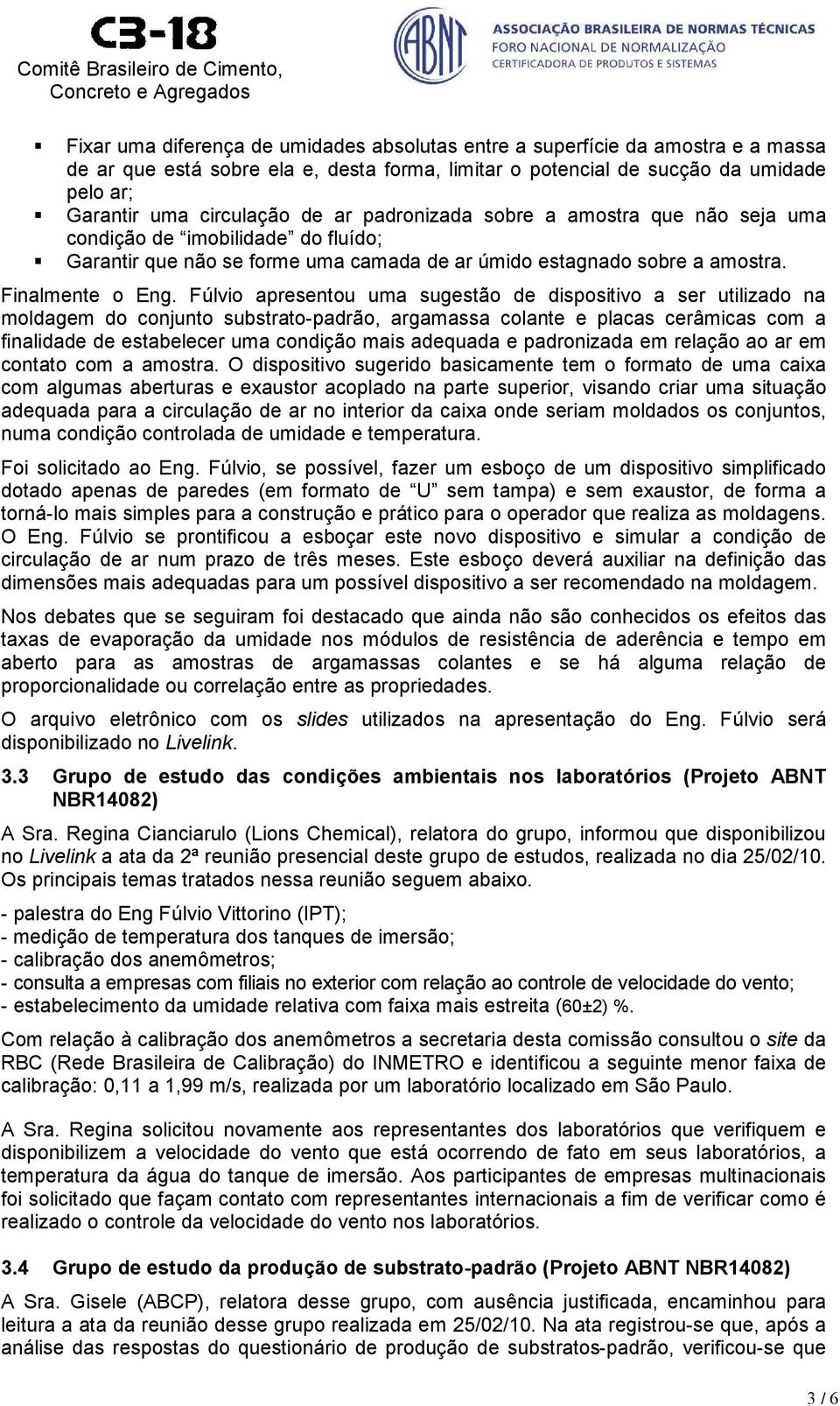 Fúlvio apresentou uma sugestão de dispositivo a ser utilizado na moldagem do conjunto substrato-padrão, argamassa colante e placas cerâmicas com a finalidade de estabelecer uma condição mais adequada